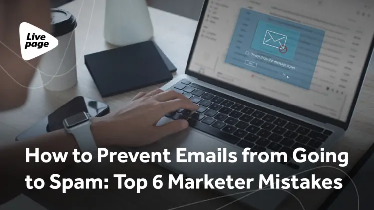 How To Prevent Emails From Going To Spam Top 6 Mistakes Marketers Make Livepage 